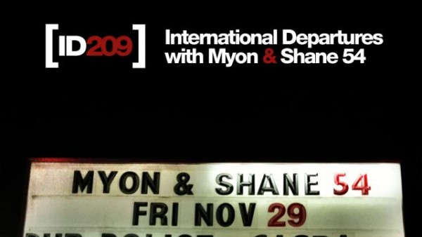 Myon & Shane 54 - International Departures Episode 209