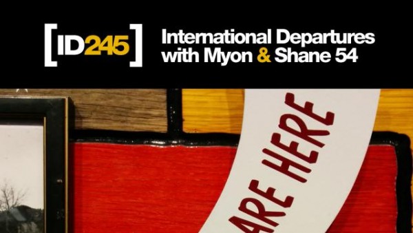 Myon & Shane 54 - International Departures Episode 245