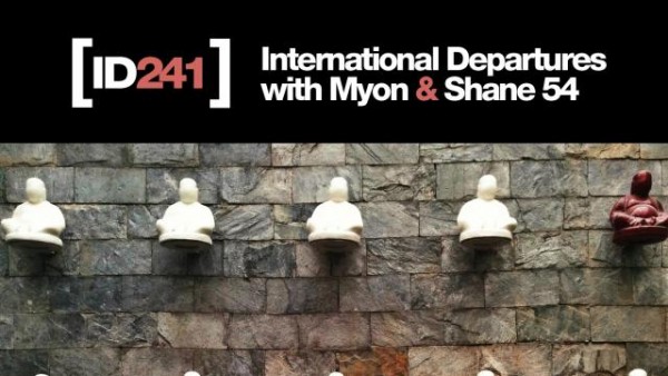 Myon & Shane 54 - International Departures Episode 241