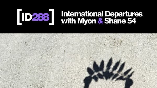 Myon & Shane 54 - International Departures Episode 288